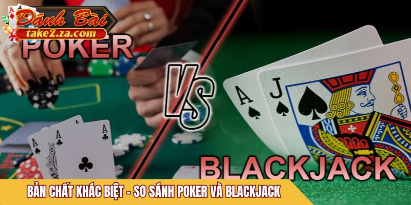 Bản chất khác biệt - So sánh Poker và Blackjack
