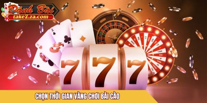 Chọn thời gian vàng chơi bài cào